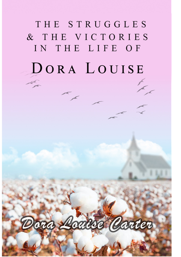 THE STRUGGLES & THE VICTORIES IN THE LIFE OF DORA LOUISE